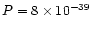 $P=8 \times 10^{-39}$