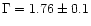 $\Gamma = 1.76 \pm 0.1$