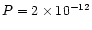 $P=2\times 10^{-12}$