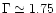 $\Gamma \simeq 1.75$