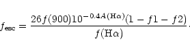 \begin{displaymath}f_{\rm esc} = {26 f(900) 10^{-0.4 A({\rm H}\alpha)}
(1-f1-f2) \over {f({\rm H}\alpha)}}\cdot
\end{displaymath}