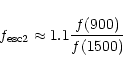 \begin{displaymath}{f_{{\rm esc}2}} \approx 1.1 {f(900) \over f(1500)} \end{displaymath}