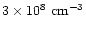 $3 \times 10^{8}~{\rm cm^{-3}}$