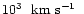 $10^{3}~\hbox{${\rm {\rm ~km}{\rm ~s}^{-1}\,}$ }$
