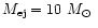 $M_{\rm ej} = 10~\hbox{${M_{\odot}}$ }$