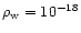 $\rho_{\rm w} = 10^{-18}$