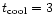 $t_{\rm cool} = 3$