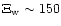 $\Xi_{\rm w} \sim 150$