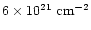 $6 \times 10^{21}~{\rm cm^{-2}}$