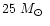 $25~\hbox{${M_{\odot}}$ }$