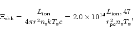 \begin{displaymath}
\Xi_{\rm shk} = \frac{L_{\rm ion}}{4 \pi r^{2} n_{\rm s} k T...
...14} \frac{L_{\rm ion},47}{r_{\rm pc}^{2} n_{\rm s} T_{\rm s}},
\end{displaymath}