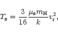 \begin{displaymath}
T_{\rm s} = \frac{3}{16} \frac{\mu_{\rm s} {m_{\rm H}}}{k} v_{\rm r}^{2},
\end{displaymath}
