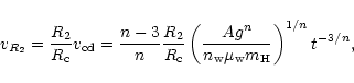 \begin{displaymath}
v_{R_{2}} = \frac{R_{2}}{R_{\rm c}} v_{\rm cd} = \frac{n-3}{...
...{n}}{n_{\rm w} \mu_{\rm w} {m_{\rm H}}}\right)^{1/n} t^{-3/n},
\end{displaymath}