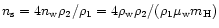 $n_{\rm s} = 4 n_{\rm w} \rho_{2}/\rho_{1} =
4 \rho_{\rm w} \rho_{2}/(\rho_{1} \mu_{\rm w} {m_{\rm H}})$