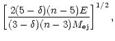$\displaystyle \left[\frac{2(5-\delta)(n-5)E}{(3-\delta)(n-3)
M_{\rm ej}}\right]^{1/2},$