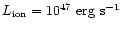 $L_{\rm ion} = 10^{47} \hbox{${\rm {\rm ~ erg}{\rm ~s}^{-1}}$ }$