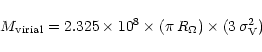 \begin{displaymath}M_{\rm virial} = 2.325\times 10^8 \times (\pi\,R_{\Omega}) \times (3\,\sigma_{\rm V}^2)
\end{displaymath}