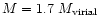 $M = 1.7\ M_{\rm virial}$