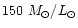 $150 ~ M_{\odot} / L_{\odot}$