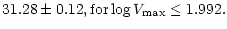 $\displaystyle 31.28 \pm 0.12, {\rm for} \log V_{\rm max} \le 1.992.$