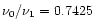 $\nu_{0}/\nu_{1}=0.7425$