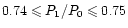 $0.74\leqslant P_{1}/P_{0}\leqslant0.75$