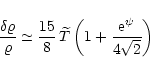 \begin{displaymath}\frac{\delta \varrho}{\varrho} \simeq \frac{15}{8}\, \widetilde{T}\left(1+\frac{\rm e^{\psi}}{4\sqrt{2}}\right)
\end{displaymath}