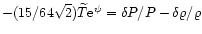 $-(15/64\sqrt{2})\widetilde{T}{\rm e}^{\psi} = \delta P/P - \delta \varrho/\varrho$