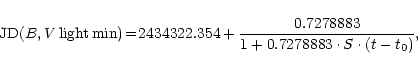 \begin{displaymath}{\rm JD}(B,V\,{\rm light\, min})\! = \!2434322.354 + \frac{0.7278883}{1 + 0.7278883\cdot S \cdot (t-t_0)}, \end{displaymath}