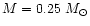 $M=0.25~M_{\odot}$