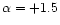 $\alpha=+1.5$