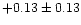 $+0.13\pm0.13$