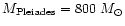 $M_{\rm Pleiades}=800~M_{\odot}$