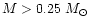 $M>0.25~M_{\odot}$