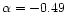 $\alpha=-0.49$