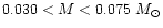 $0.030<M<0.075~M_{\odot}$