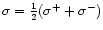 $\sigma =
\frac{1}{2}(\sigma^{+} + \sigma^{-})$