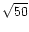 $\sqrt{50}$
