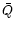 $\bar{Q}$