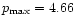 $p_{\rm max} =
4.66$
