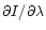 $\partial I / \partial \lambda$