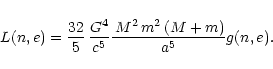 \begin{displaymath}
L (n, e) = \frac{32}{5} \, \frac{G^4}{c^5} \frac{\,M^2 \,m^2
\,(M+m)}{a^{5}} g(n, e).
\end{displaymath}