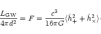 \begin{displaymath}\frac{L_{\rm GW}}{4 \pi d^2} = F = \frac{c^3}{16 \pi G} \langle \dot{h}_+^2 + \dot{h}_{\times}^2
\rangle\cdot
\end{displaymath}