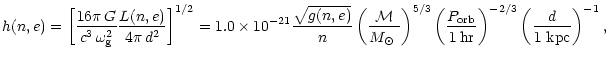 $\displaystyle h (n, e) = \left[ \frac{16 \pi \, G}{c^3 \, \omega_{\rm g}^2}
\fr...
...\rm 1\, {\rm hr}} \right)^{-2/3}
\left( \frac{d}{\rm 1~{\rm kpc}} \right)^{-1},$