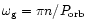 $\omega_{\rm g} = \pi n/P_{\rm orb}$