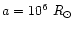 $a = 10^6~\mbox{${R}_{\odot}$ }$
