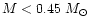 $M < 0.45~\mbox{${M}_{\odot}$ }$