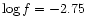 $\log f = -2.75$