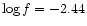 $\log f = -2.44$