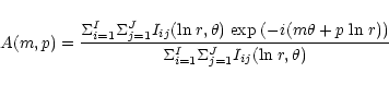 \begin{displaymath}\displaystyle A(m,p) = \frac{\Sigma_{i=1}^I \Sigma_{j=1}^J I_...
...))}{\Sigma_{i=1}^I \Sigma_{j=1}^J I_{ij} ({\rm ln}\;r,\theta)}
\end{displaymath}